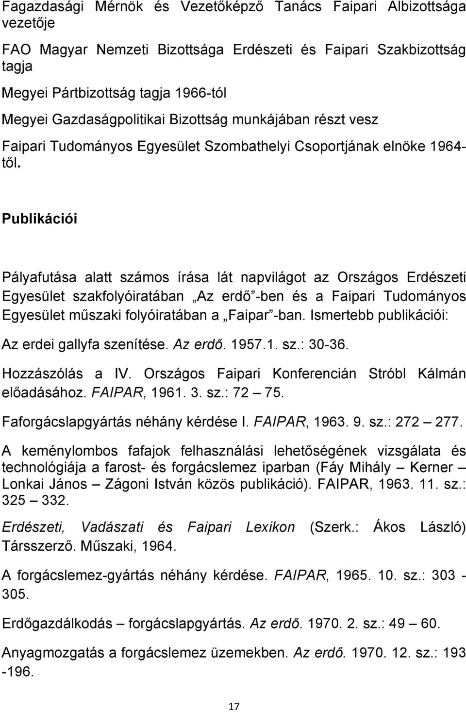 Publikációi Pályafutása alatt számos írása lát napvilágot az Országos Erdészeti Egyesület szakfolyóiratában Az erdő -ben és a Faipari Tudományos Egyesület műszaki folyóiratában a Faipar -ban.