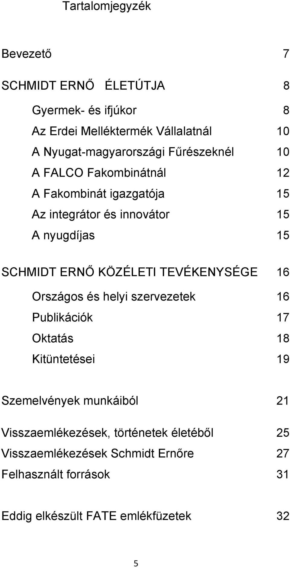 15 SCHMIDT ERNŐ KÖZÉLETI TEVÉKENYSÉGE 16 Országos és helyi szervezetek 16 Publikációk 17 Oktatás 18 Kitüntetései 19 Szemelvények