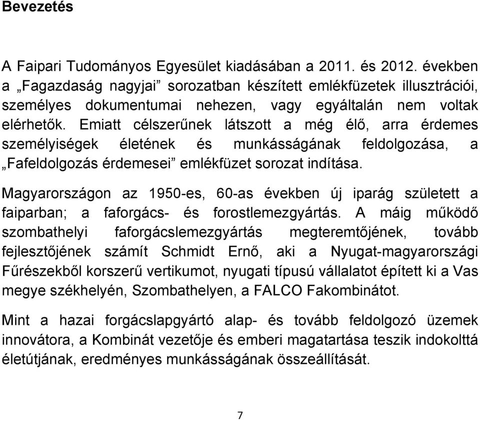 Emiatt célszerűnek látszott a még élő, arra érdemes személyiségek életének és munkásságának feldolgozása, a Fafeldolgozás érdemesei emlékfüzet sorozat indítása.