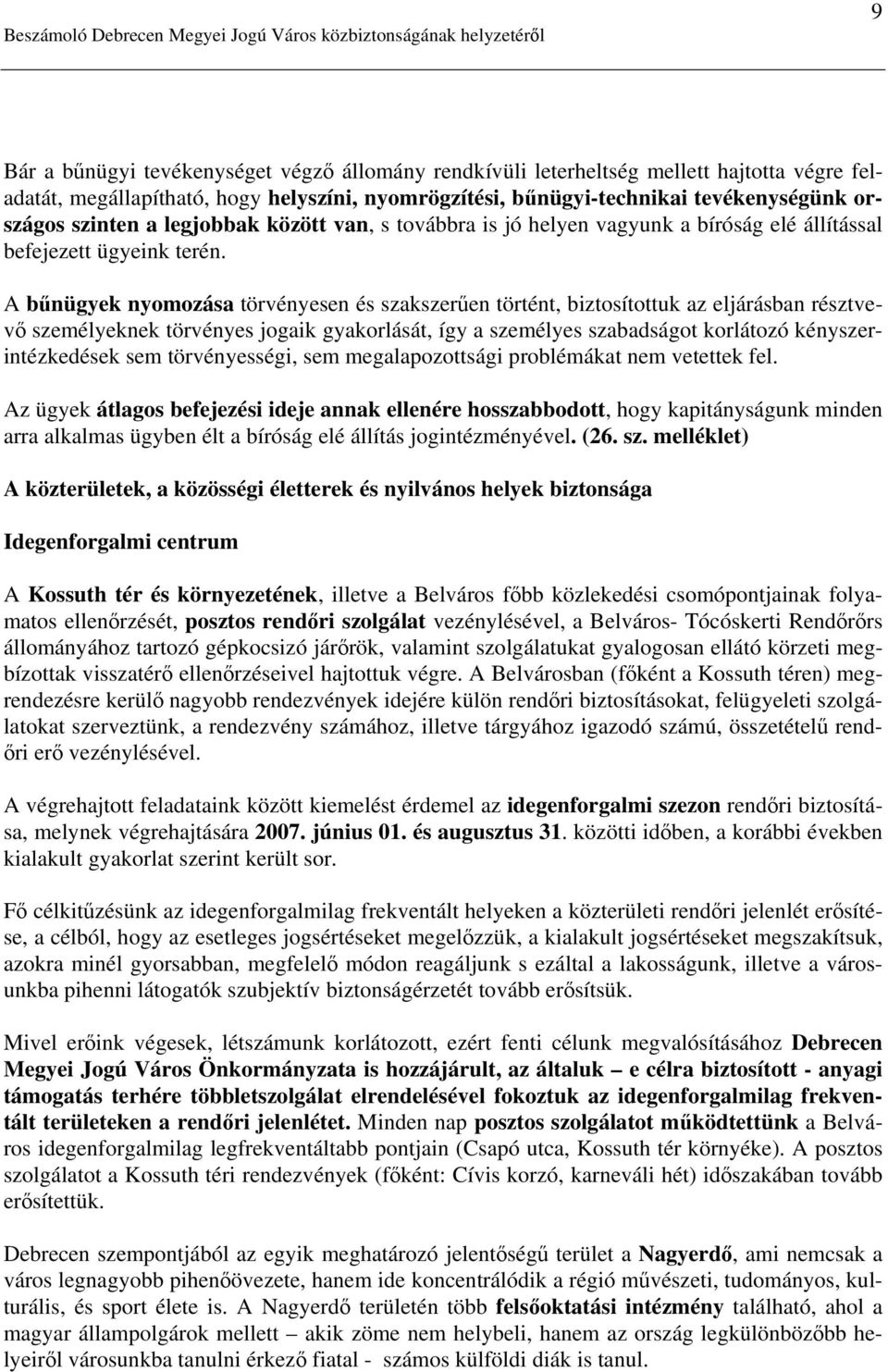 A bűnügyek nyomozása törvényesen és szakszerűen történt, biztosítottuk az eljárásban résztvevő személyeknek törvényes jogaik gyakorlását, így a személyes szabadságot korlátozó kényszerintézkedések