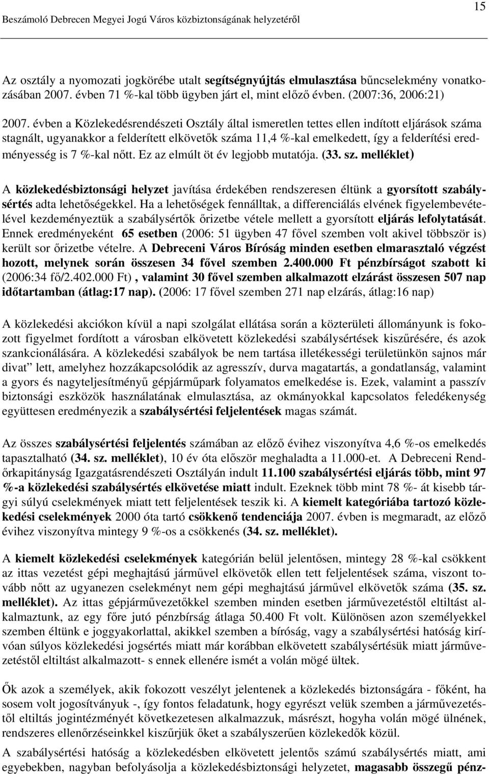 is 7 %-kal nőtt. Ez az elmúlt öt év legjobb mutatója. (33. sz. melléklet) A közlekedésbiztonsági helyzet javítása érdekében rendszeresen éltünk a gyorsított szabálysértés adta lehetőségekkel.