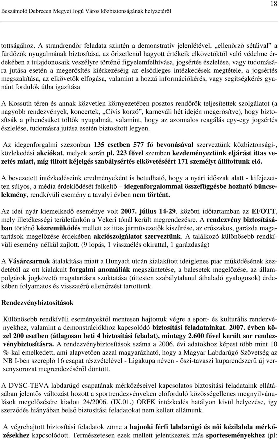 veszélyre történő figyelemfelhívása, jogsértés észlelése, vagy tudomására jutása esetén a megerősítés kiérkezéséig az elsődleges intézkedések megtétele, a jogsértés megszakítása, az elkövetők