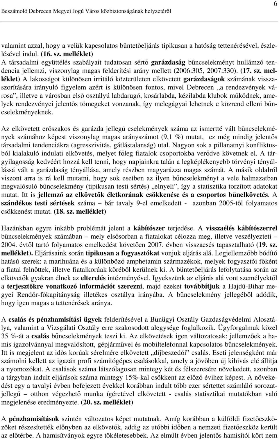 bályait tudatosan sértő garázdaság bűncselekményt hullámzó tendencia jellemzi, viszonylag magas felderítési arány mellett (2006:305, 2007:330). (17. sz.