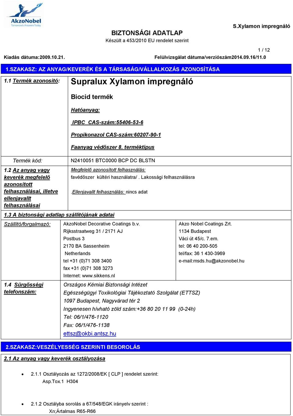 2 Az anyag vagy keverék megfelelő azonosított felhasználásai, illetve ellenjavallt felhasználásai N2410051 BTC0000 BCP DC BLSTN Megfelelő azonosított felhasználás: favédőszer kültéri használatra/.