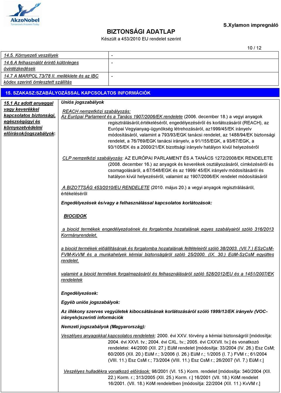 1 Az adott anyaggal vagy keverékkel kapcsolatos biztonsági, egészségügyi és környezetvédelmi előírások/jogszabályok: Uniós jogszabályok REACH nemzetközi szabályozás: Az Európai Parlament és a Tanács