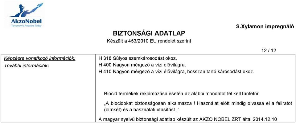 12 / 12 Biocid termékek reklámozása esetén az alábbi mondatot fel kell tüntetni: A biocidokat biztonságosan alkalmazza!