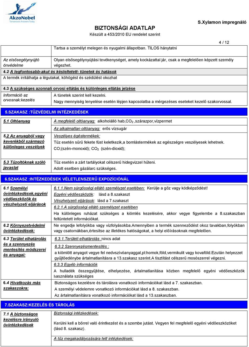 3 A szükséges azonnali orvosi ellátás és különleges ellátás jelzése Információ az orvosnak:kezelés A tünetek szerint kell kezelni.