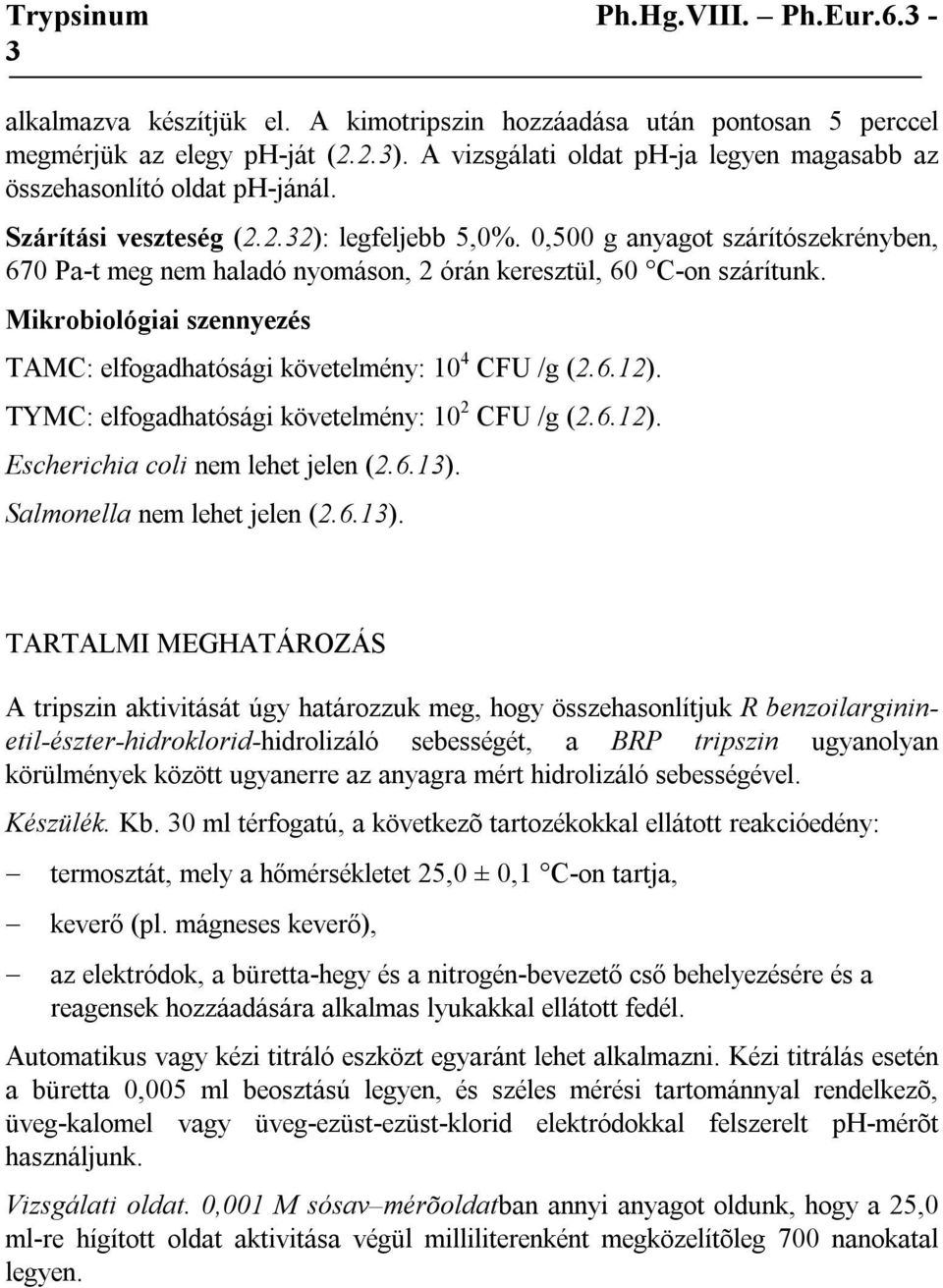 Mikrobiológiai szennyezés TAMC: elfogadhatósági követelmény: 10 4 CFU /g (2.6.12). TYMC: elfogadhatósági követelmény: 10 2 CFU /g (2.6.12). Escherichia coli nem lehet jelen (2.6.13).