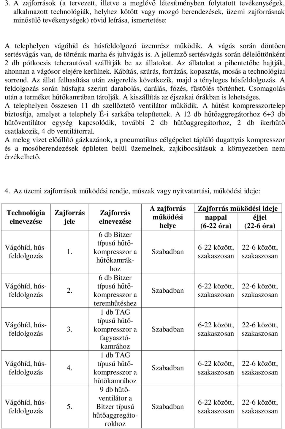 A jellemz sertésvágás során délel ttönként 2 db pótkocsis teherutóvl szállítják be z álltokt. Az álltokt pihentet be hjtják, honnn vágósor elejére kerülnek.