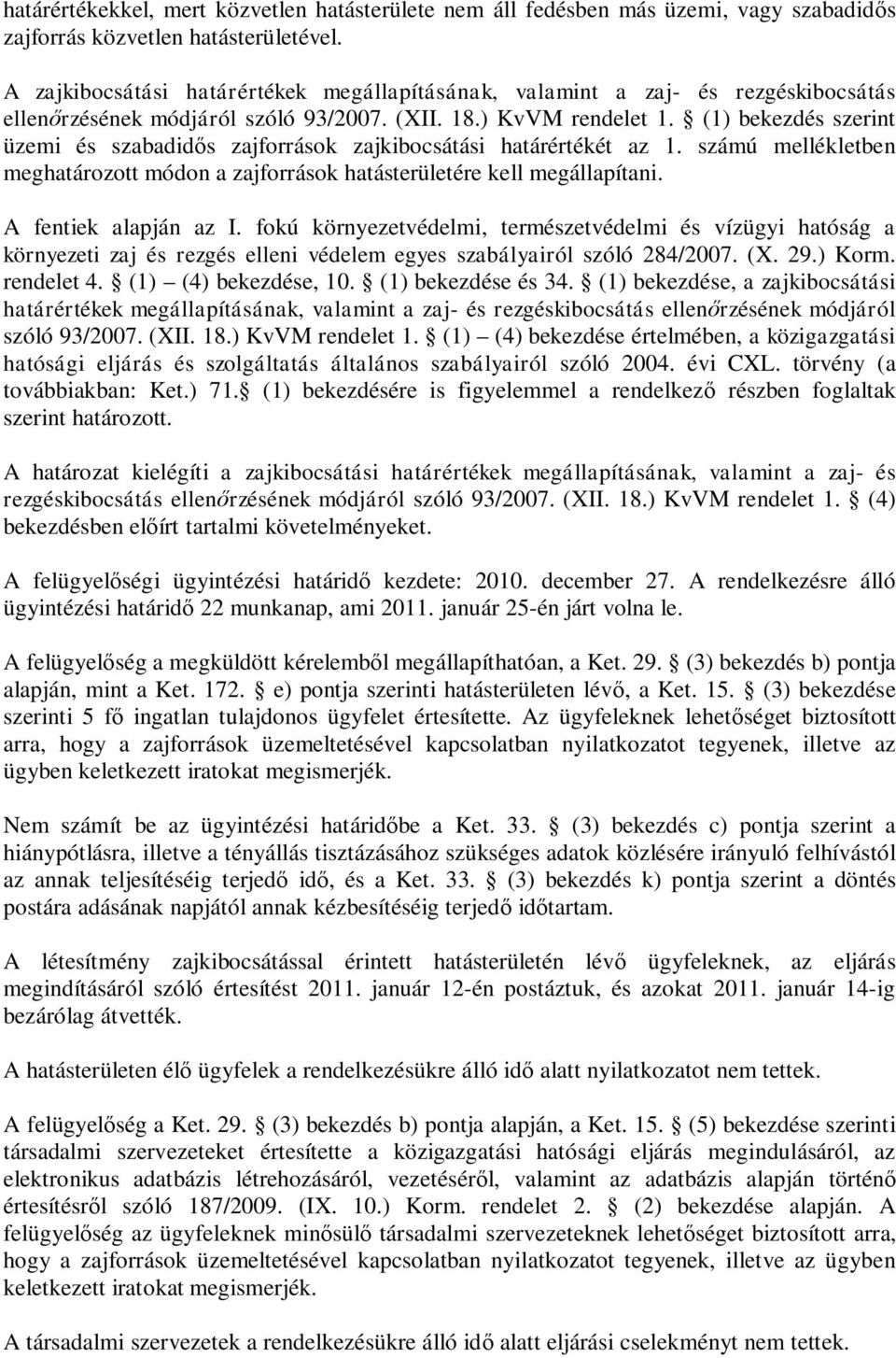 (1) bekezdés szerint üzemi és szbdid s zjforrások zjkibocsátási htárértékét z 1. számú mellékletben meghtározott módon zjforrások htásterületére kell megállpítni. A fentiek lpján z I.