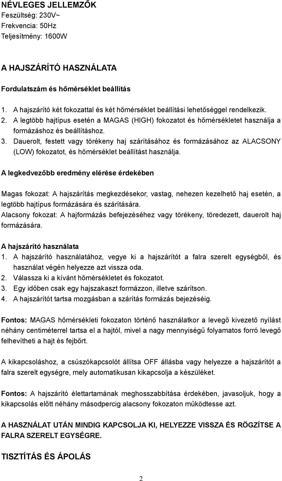 Dauerolt, festett vagy törékeny haj szárításához és formázásához az ALACSONY (LOW) fokozatot, és hőmérséklet beállítást használja.