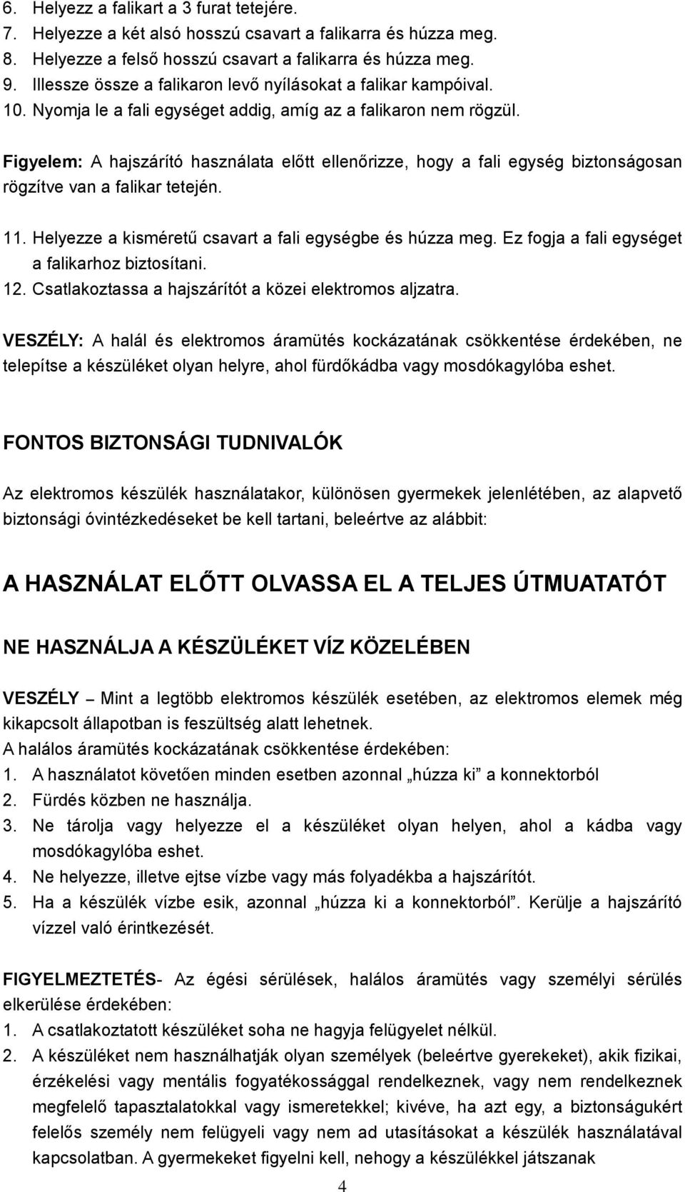 Figyelem: A hajszárító használata előtt ellenőrizze, hogy a fali egység biztonságosan rögzítve van a falikar tetején. 11. Helyezze a kisméretű csavart a fali egységbe és húzza meg.