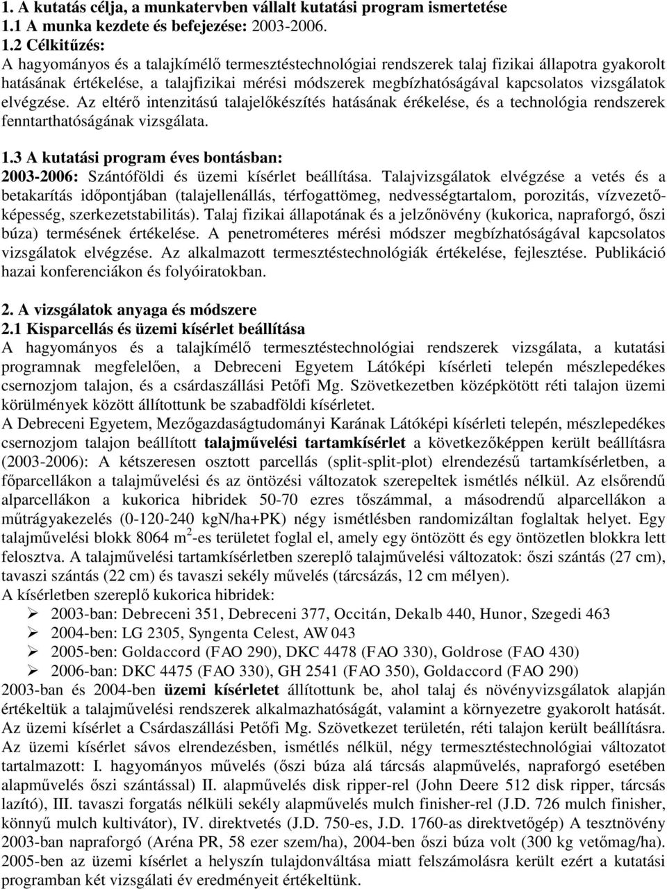 2 Célkitűzés: A hagyományos és a talajkímélő termesztéstechnológiai rendszerek talaj fizikai állapotra gyakorolt hatásának értékelése, a talajfizikai mérési módszerek megbízhatóságával kapcsolatos