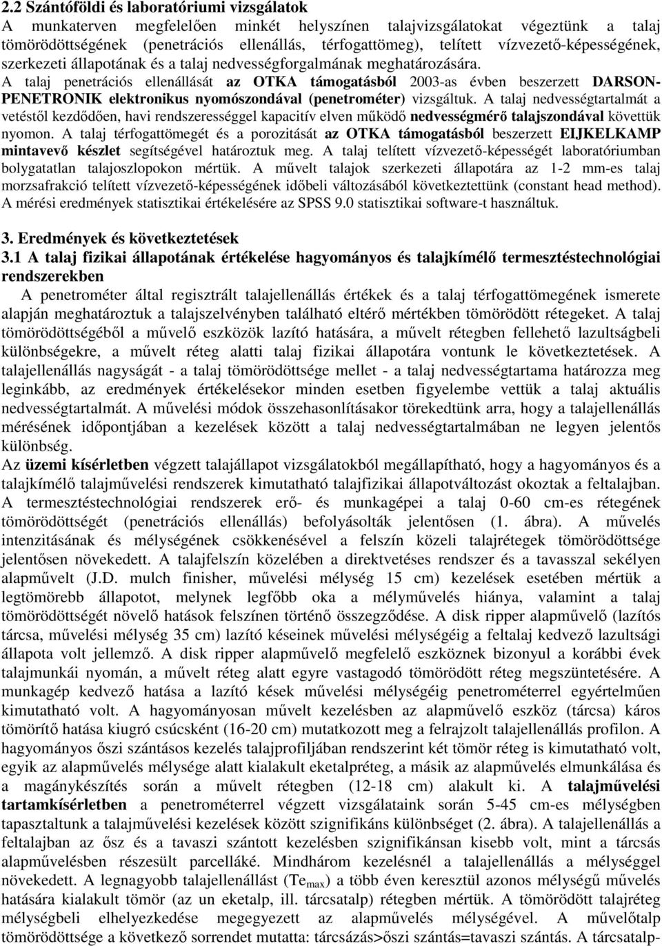 A talaj penetrációs ellenállását az OTKA támogatásból 23-as évben beszerzett DARSON- PENETRONIK elektronikus nyomószondával (penetrométer) vizsgáltuk.