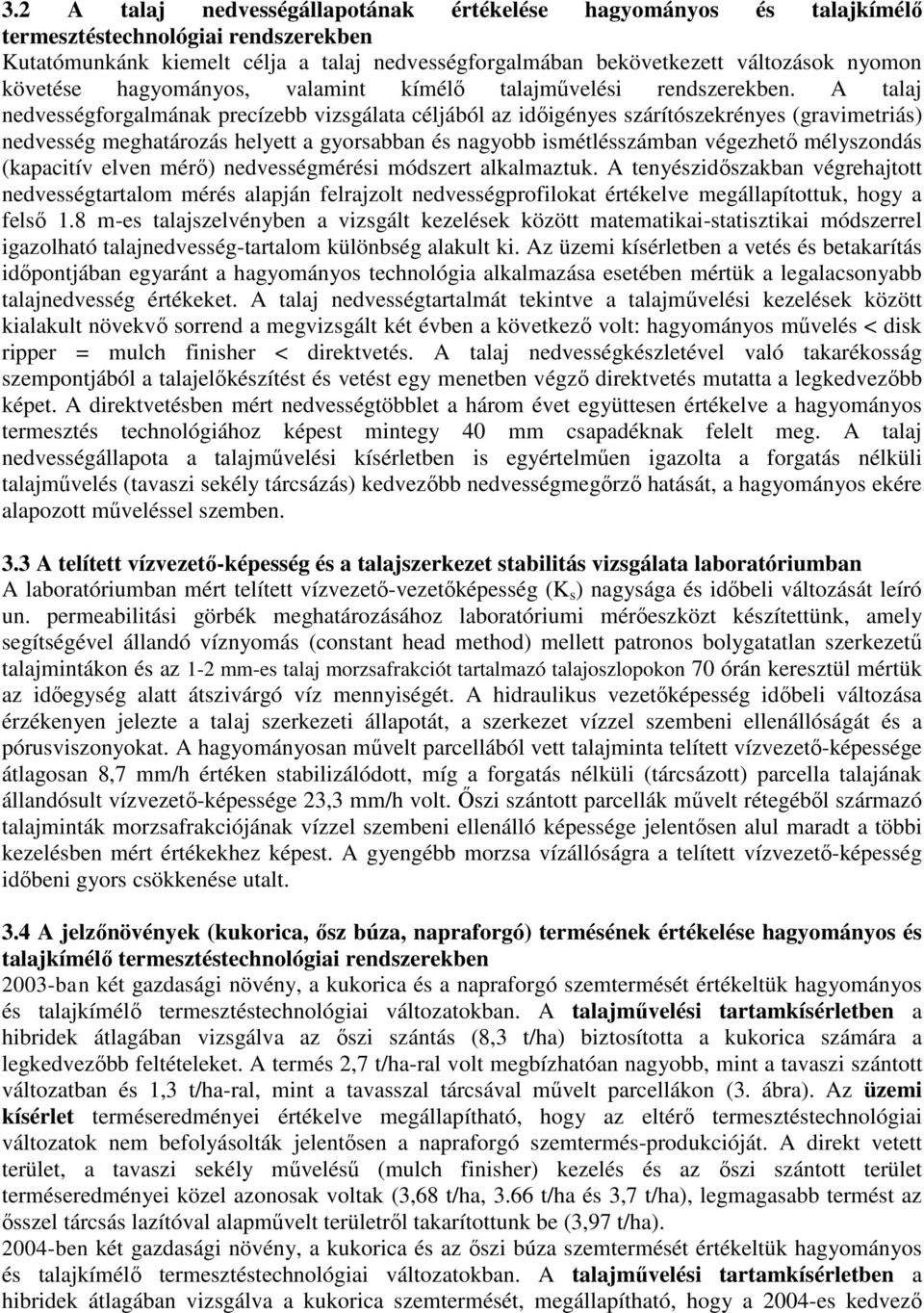 A talaj nedvességforgalmának precízebb vizsgálata céljából az időigényes szárítószekrényes (gravimetriás) nedvesség meghatározás helyett a gyorsabban és nagyobb ismétlésszámban végezhető mélyszondás