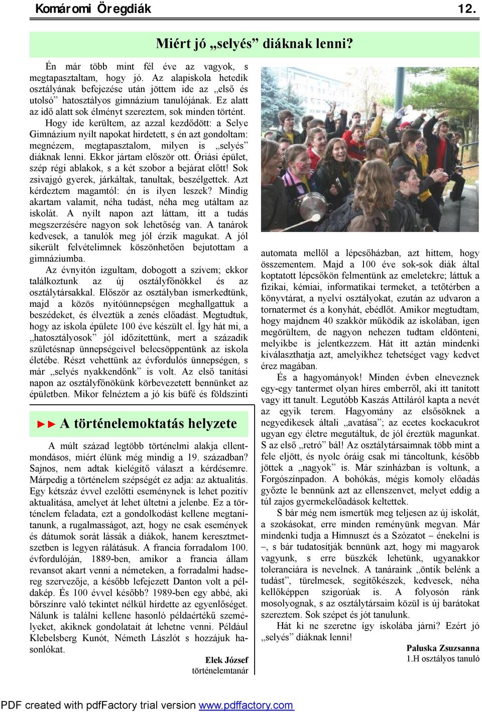 Hogy ide kerültem, az azzal kezdődött: a Selye Gimnázium nyílt napokat hirdetett, s én azt gondoltam: megnézem, megtapasztalom, milyen is selyés diáknak lenni. Ekkor jártam először ott.