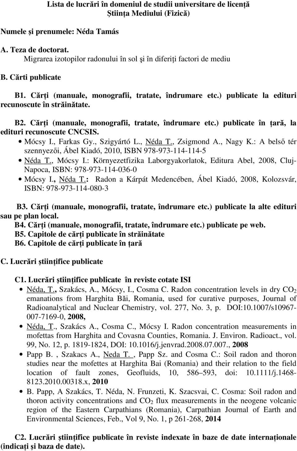 Cărţi (manuale, monografii, tratate, îndrumare etc.) publicate în ţară, la edituri recunoscute CNCSIS. Mócsy I., Farkas Gy., Szigyártó L., Néda T., Zsigmond A., Nagy K.