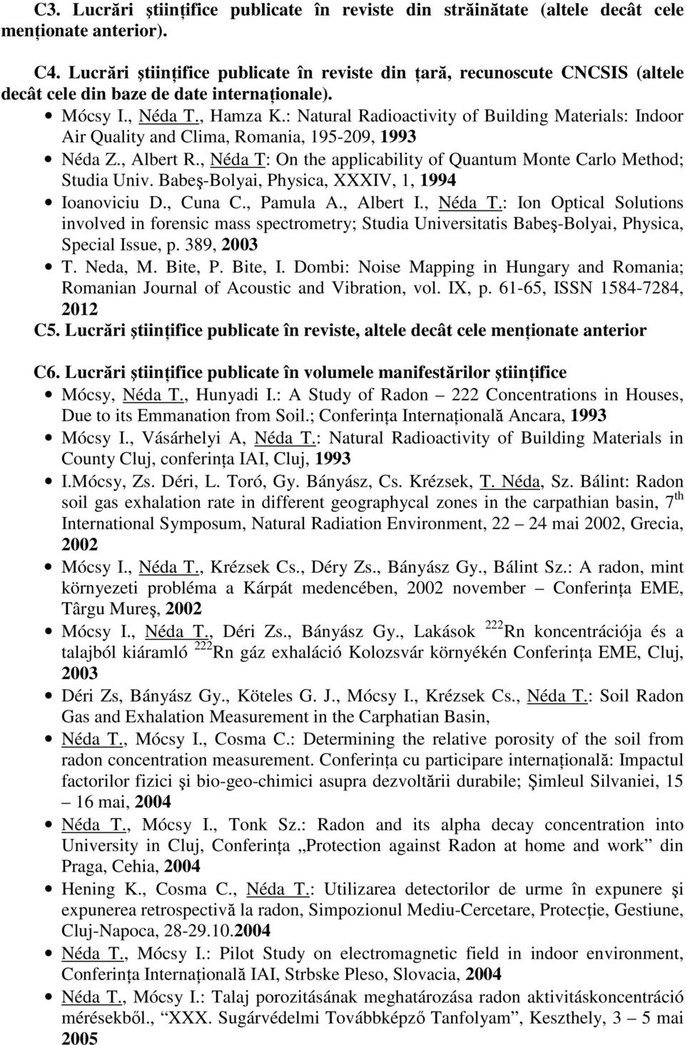 : Natural Radioactivity of Building Materials: Indoor Air Quality and Clima, Romania, 195-209, 1993 Néda Z., Albert R., Néda T: On the applicability of Quantum Monte Carlo Method; Studia Univ.