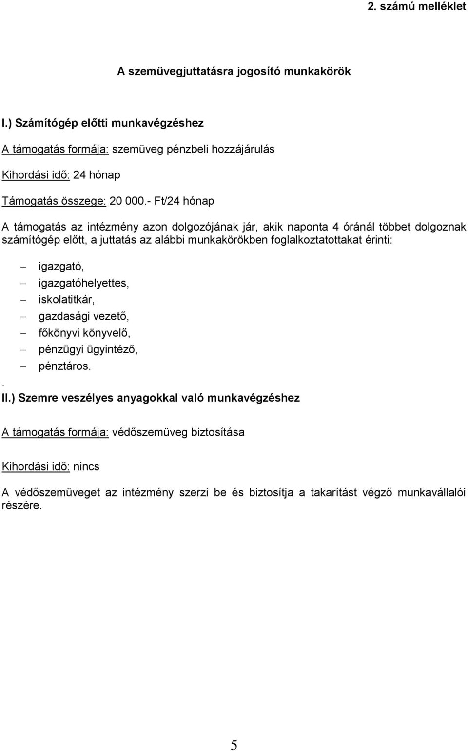 - Ft/24 hónap A támogatás az intézmény azon dolgozójának jár, akik naponta 4 óránál többet dolgoznak számítógép előtt, a juttatás az alábbi munkakörökben foglalkoztatottakat