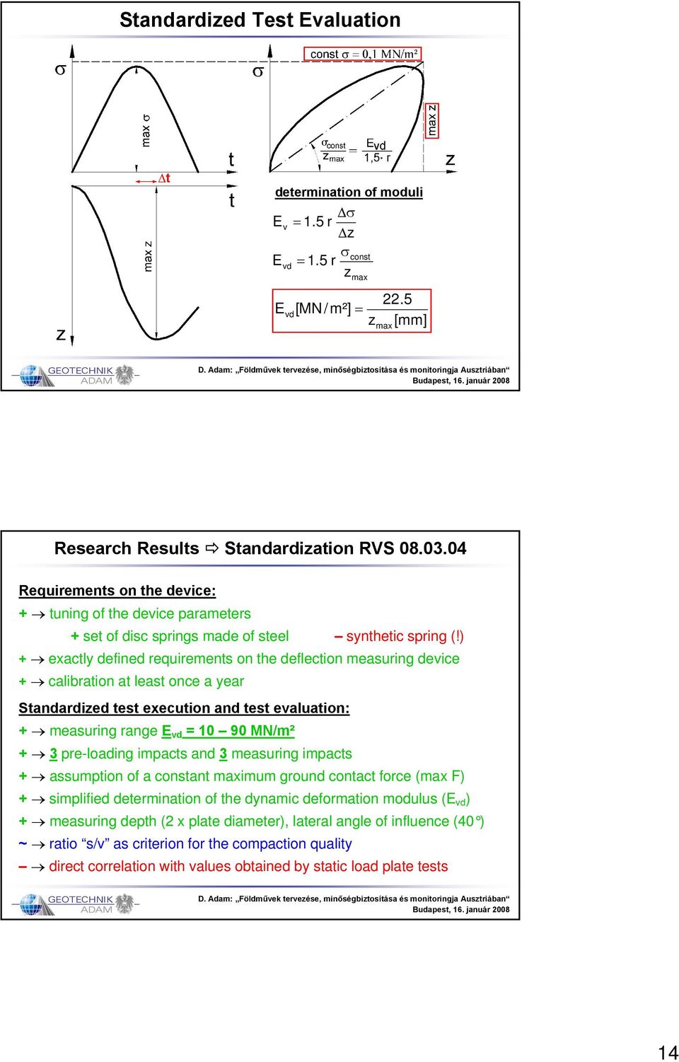 ) + exactly defined requirements on the deflection measuring device + calibration at least once a year Standardized test execution and test evaluation: + measuring range E vd = 10 90 MN/m² + 3