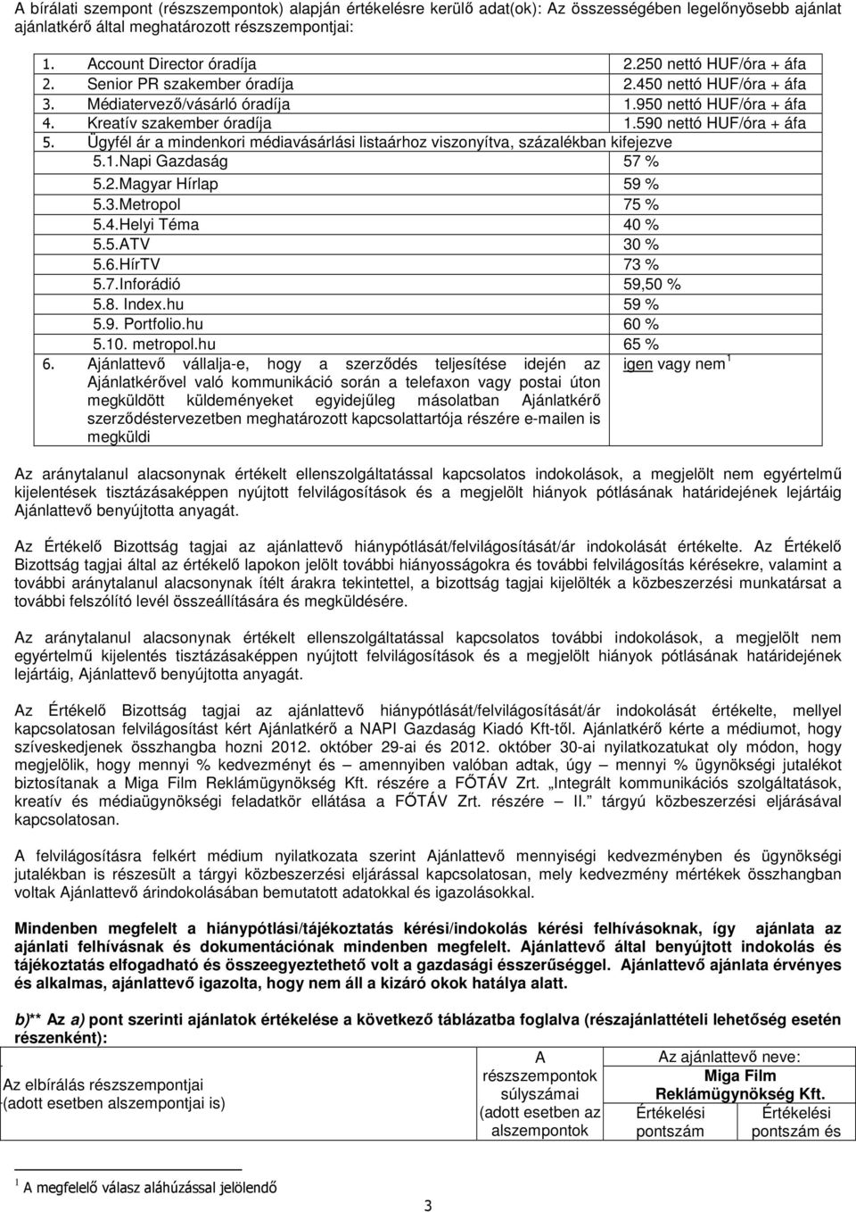 Ügyfél ár a mindenkori médiavásárlási listaárhoz viszonyítva, százalékban kifejezve 5.1.Napi Gazdaság 57 % 5.2.Magyar Hírlap 59 % 5.3.Metropol 75 % 5.4.Helyi Téma 40 % 5.5.ATV 30 % 5.6.HírTV 73 % 5.7.Inforádió 59,50 % 5.