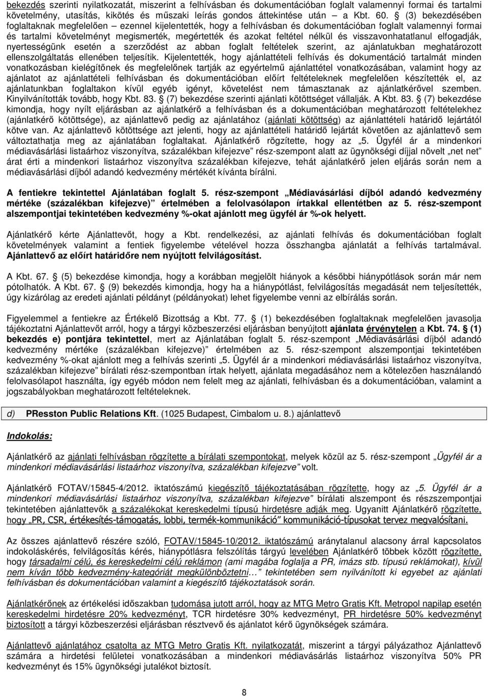 nélkül és visszavonhatatlanul elfogadják, nyertességünk esetén a szerződést az abban foglalt feltételek szerint, az ajánlatukban meghatározott ellenszolgáltatás ellenében teljesítik.