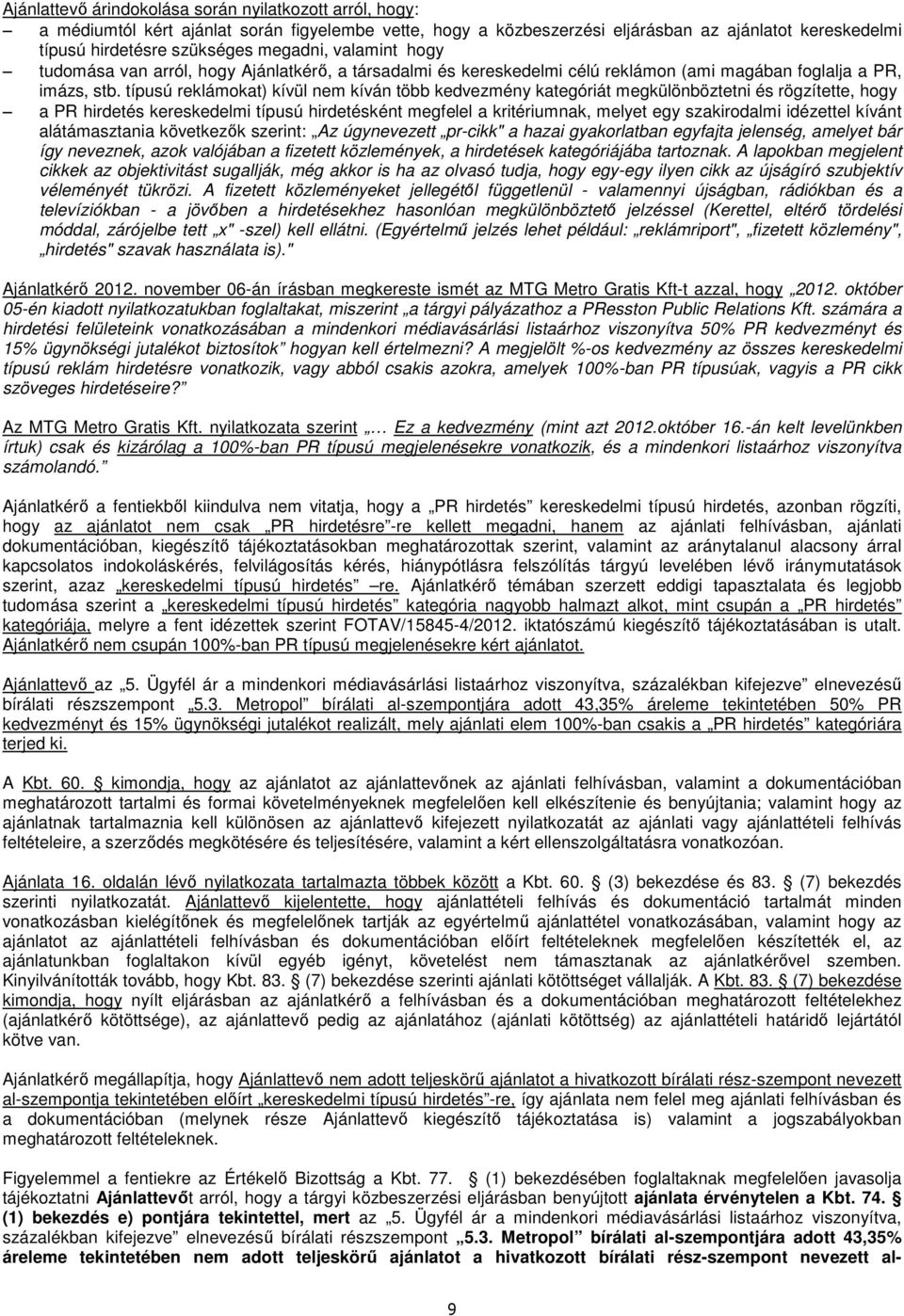 típusú reklámokat) kívül nem kíván több kedvezmény kategóriát megkülönböztetni és rögzítette, hogy a PR hirdetés kereskedelmi típusú hirdetésként megfelel a kritériumnak, melyet egy szakirodalmi