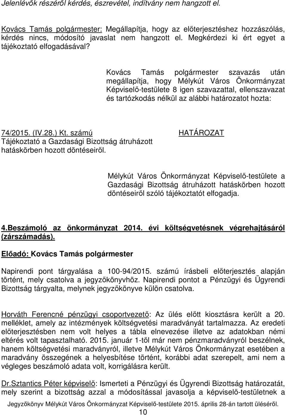 Kovács Tamás polgármester szavazás után megállapítja, hogy Mélykút Város Önkormányzat Képviselő-testülete 8 igen szavazattal, ellenszavazat és tartózkodás nélkül az alábbi határozatot hozta: 74/2015.