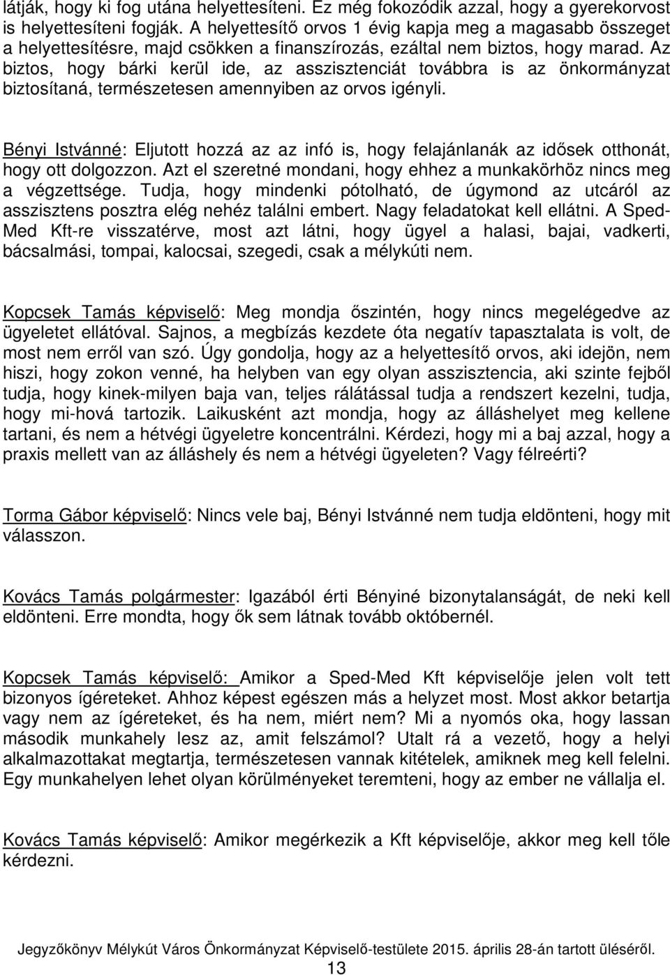 Az biztos, hogy bárki kerül ide, az asszisztenciát továbbra is az önkormányzat biztosítaná, természetesen amennyiben az orvos igényli.