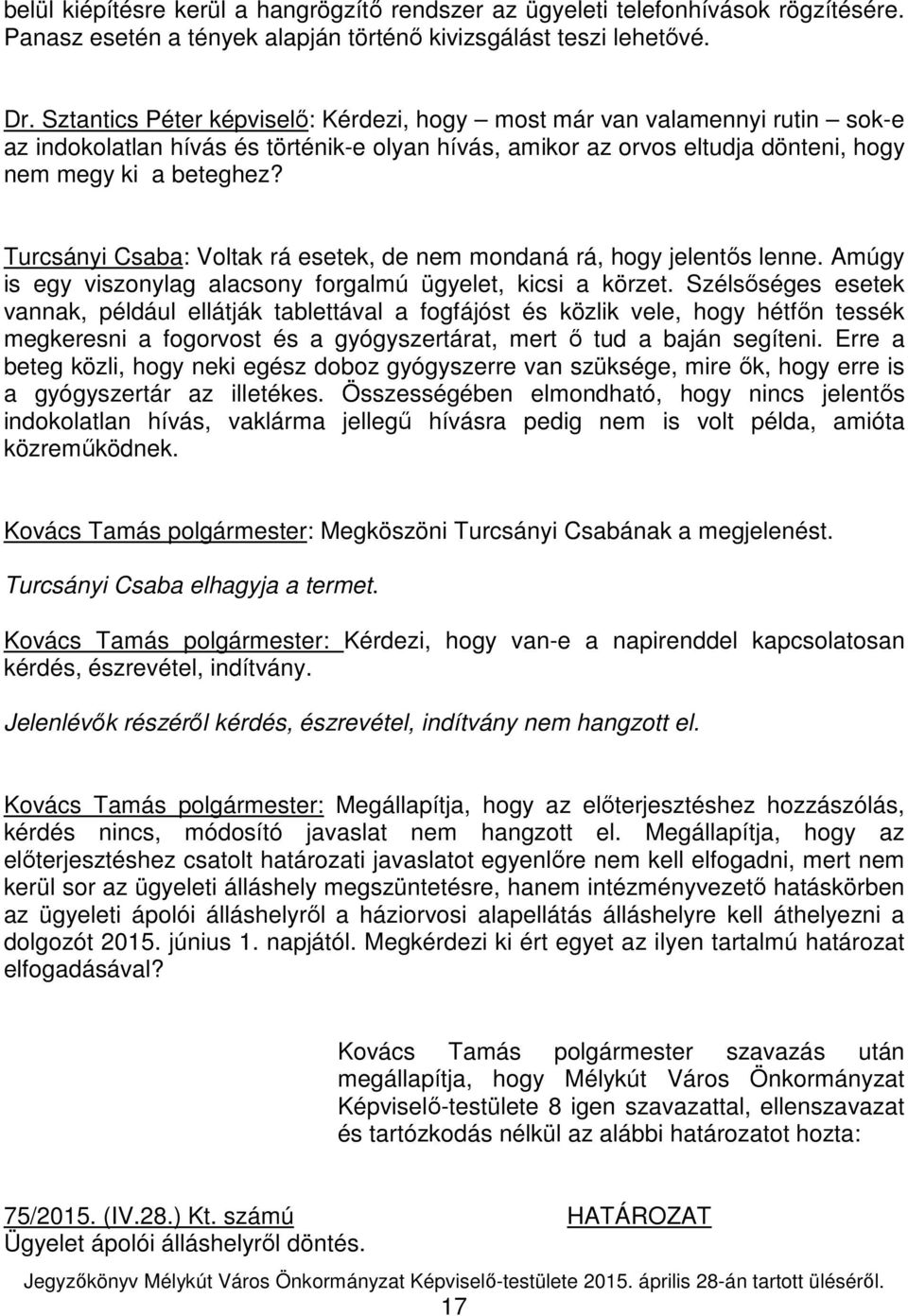 Turcsányi Csaba: Voltak rá esetek, de nem mondaná rá, hogy jelentős lenne. Amúgy is egy viszonylag alacsony forgalmú ügyelet, kicsi a körzet.