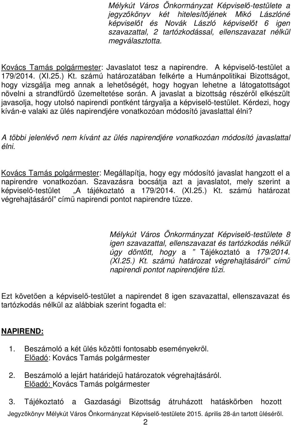 számú határozatában felkérte a Humánpolitikai Bizottságot, hogy vizsgálja meg annak a lehetőségét, hogy hogyan lehetne a látogatottságot növelni a strandfürdő üzemeltetése során.