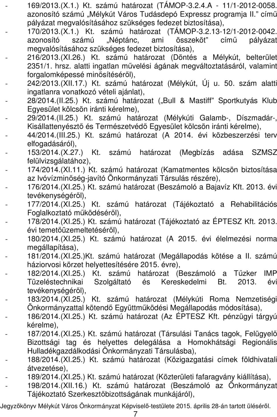 azonosító számú Néptánc, ami összeköt című pályázat megvalósításához szükséges fedezet biztosítása), - 216/2013.(XI.26.) Kt. számú határozat (Döntés a Mélykút, belterület 2351/1. hrsz.