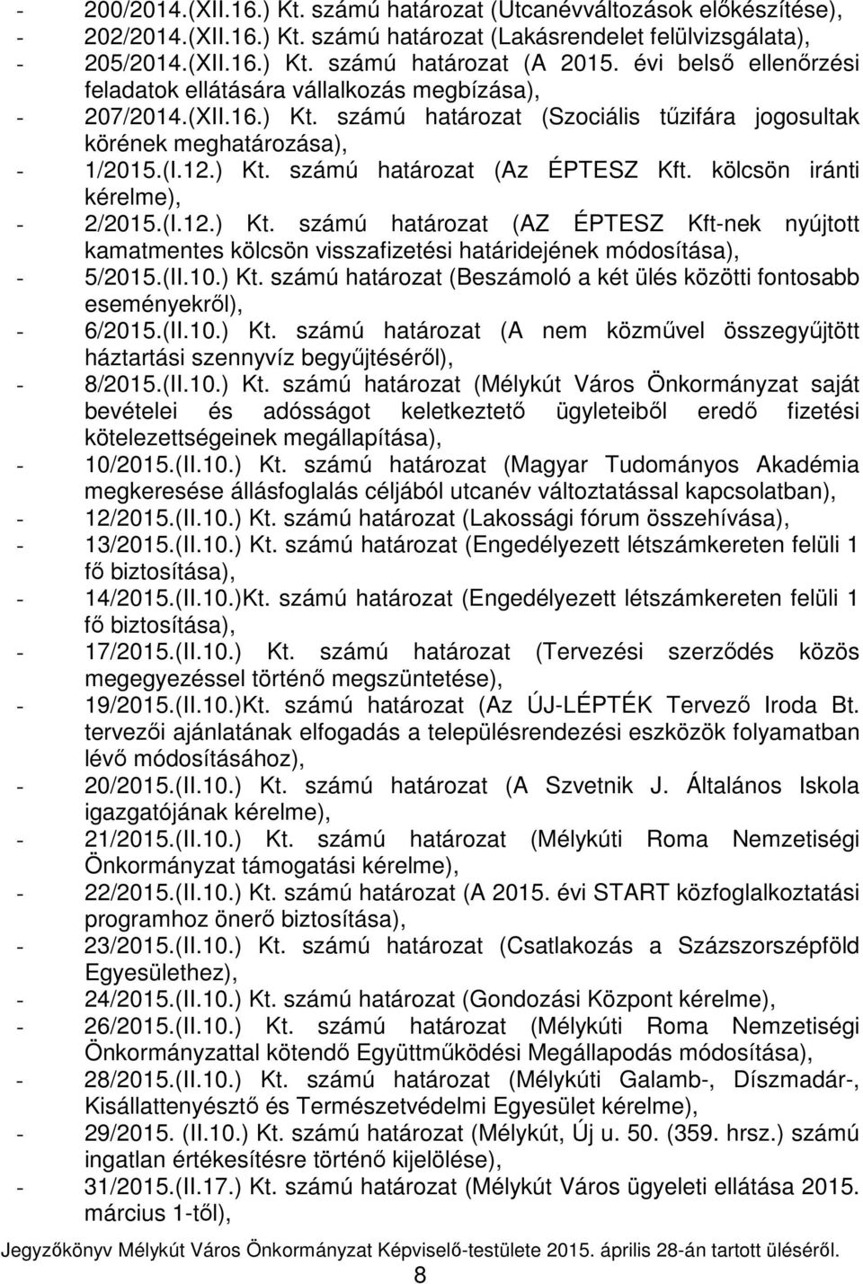 kölcsön iránti kérelme), - 2/2015.(I.12.) Kt. számú határozat (AZ ÉPTESZ Kft-nek nyújtott kamatmentes kölcsön visszafizetési határidejének módosítása), - 5/2015.(II.10.) Kt. számú határozat (Beszámoló a két ülés közötti fontosabb eseményekről), - 6/2015.