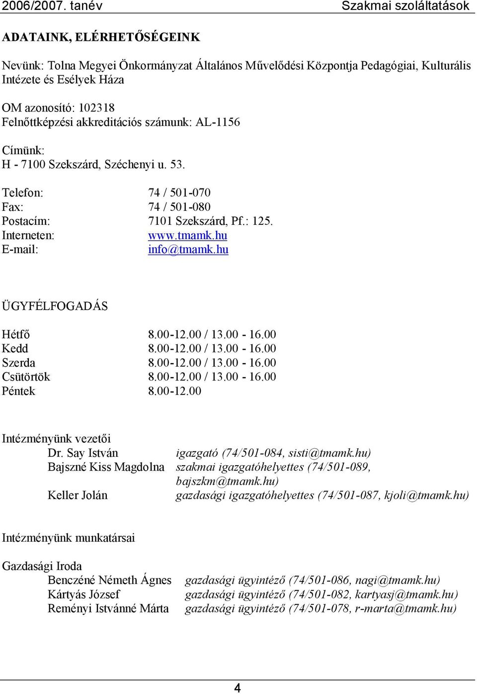 Felnőttképzési akkreditációs számunk: AL-1156 Címünk: H - 7100 Szekszárd, Széchenyi u. 53. Telefon: 74 / 501-070 Fax: 74 / 501-080 Postacím: 7101 Szekszárd, Pf.: 125. Interneten: www.tmamk.