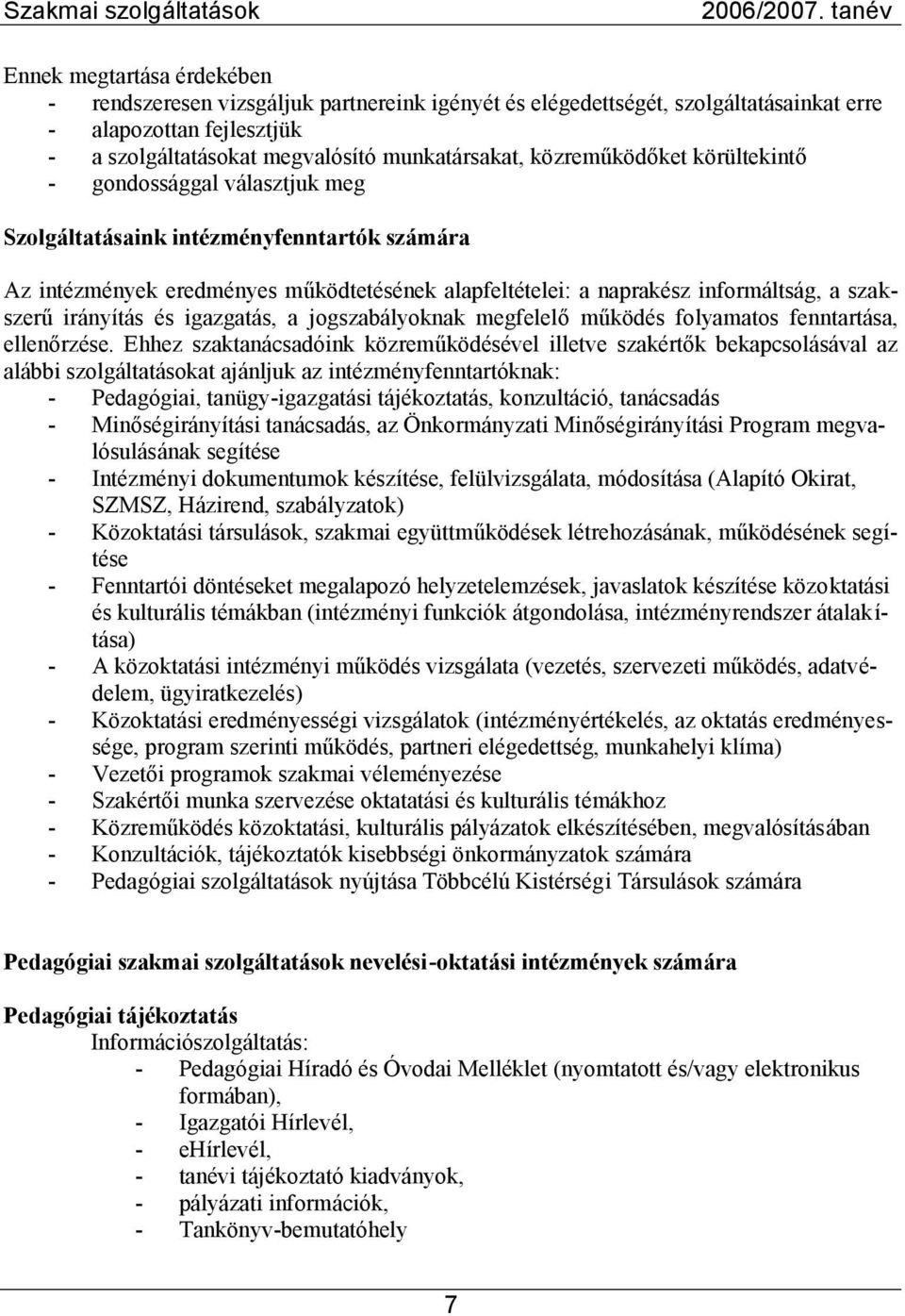 közreműködőket körültekintő - gondossággal választjuk meg Szolgáltatásaink intézményfenntartók számára Az intézmények eredményes működtetésének alapfeltételei: a naprakész informáltság, a szakszerű