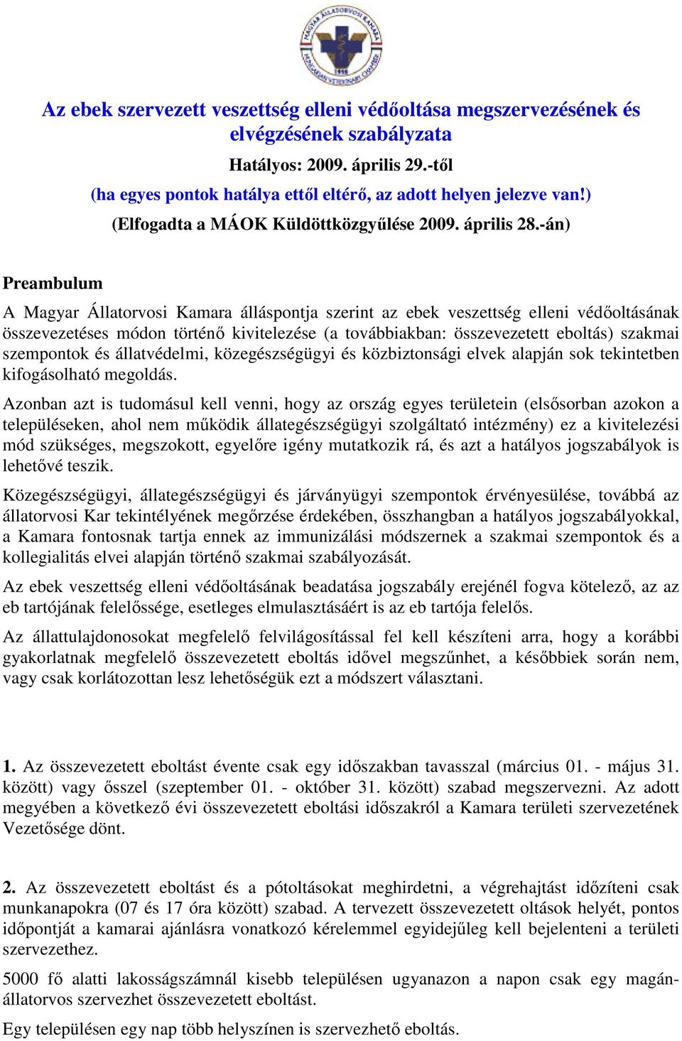 -án) Preambulum A Magyar Állatorvosi Kamara álláspontja szerint az ebek veszettség elleni védőoltásának összevezetéses módon történő kivitelezése (a továbbiakban: összevezetett eboltás) szakmai