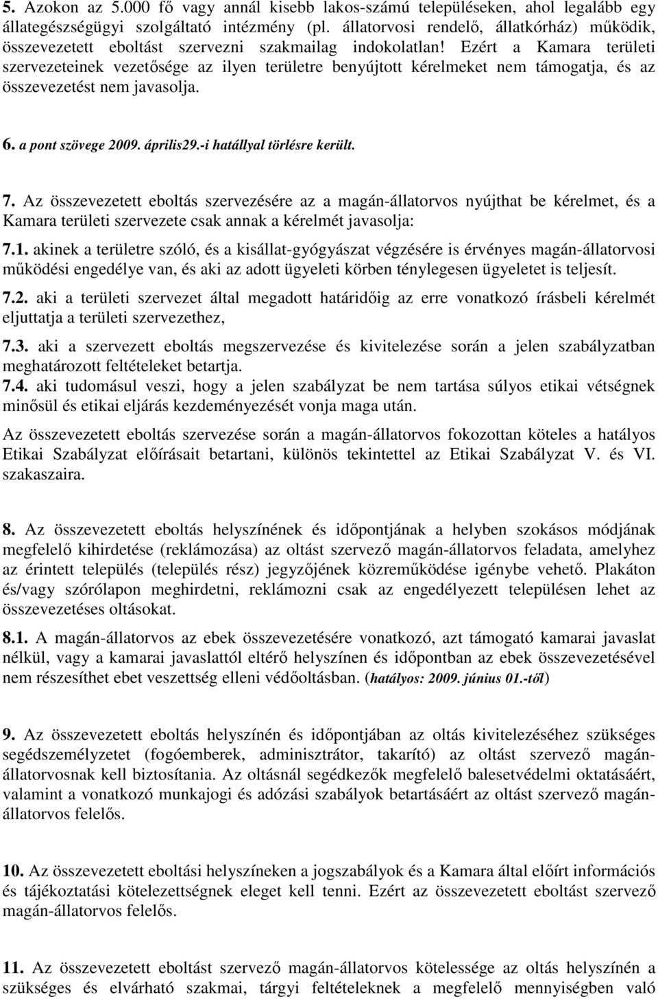 Ezért a Kamara területi szervezeteinek vezetősége az ilyen területre benyújtott kérelmeket nem támogatja, és az összevezetést nem javasolja. 6. a pont szövege 2009. április29.