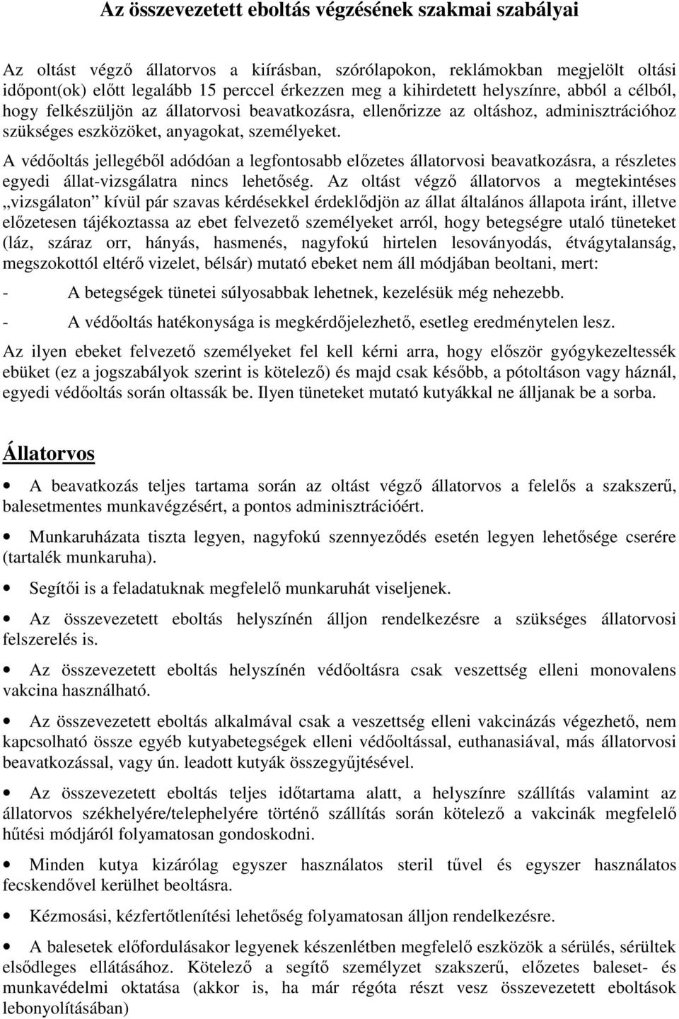 A védőoltás jellegéből adódóan a legfontosabb előzetes állatorvosi beavatkozásra, a részletes egyedi állat-vizsgálatra nincs lehetőség.