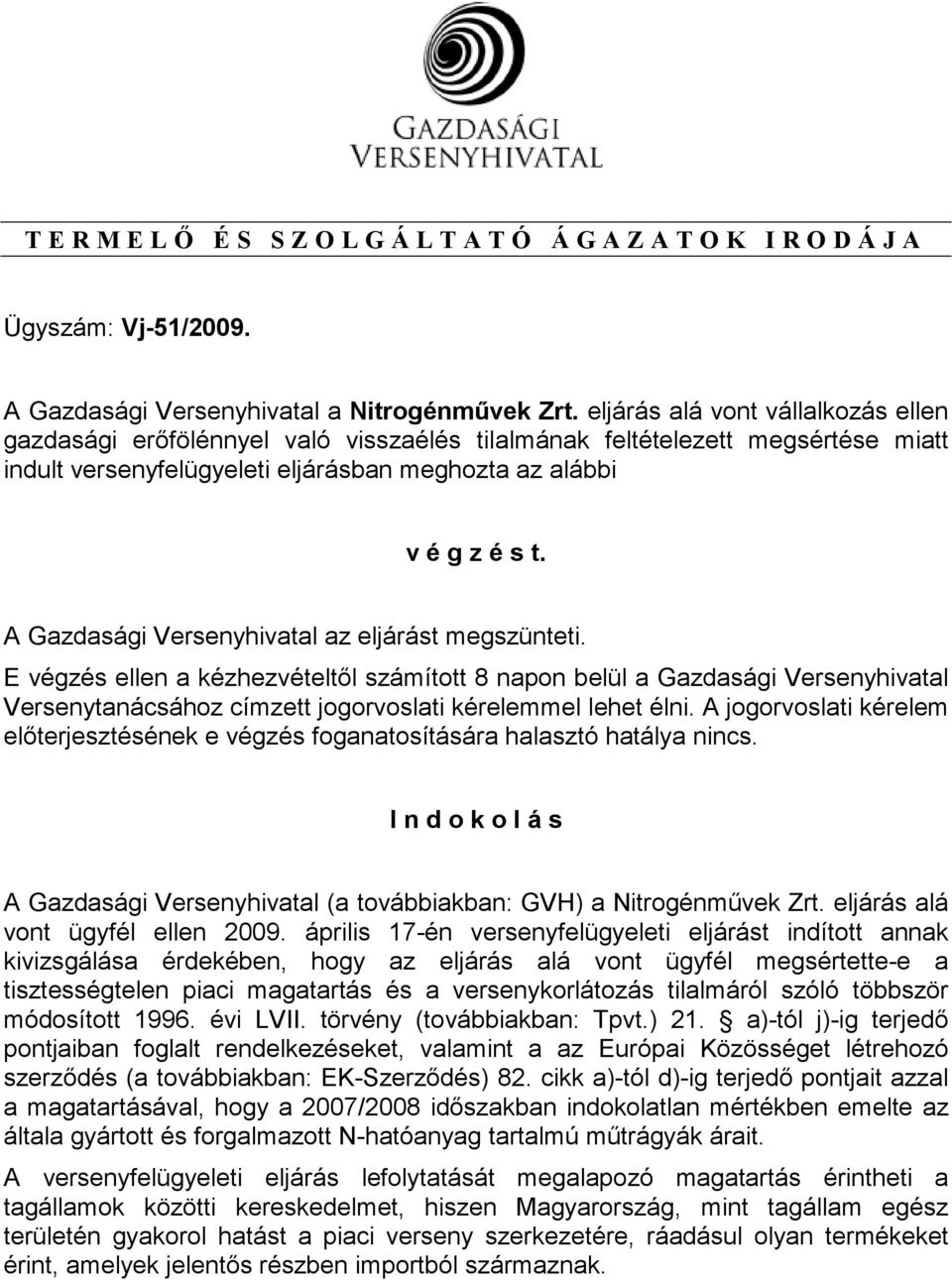 A Gazdasági Versenyhivatal az eljárást megszünteti. E végzés ellen a kézhezvételtıl számított 8 napon belül a Gazdasági Versenyhivatal Versenytanácsához címzett jogorvoslati kérelemmel lehet élni.