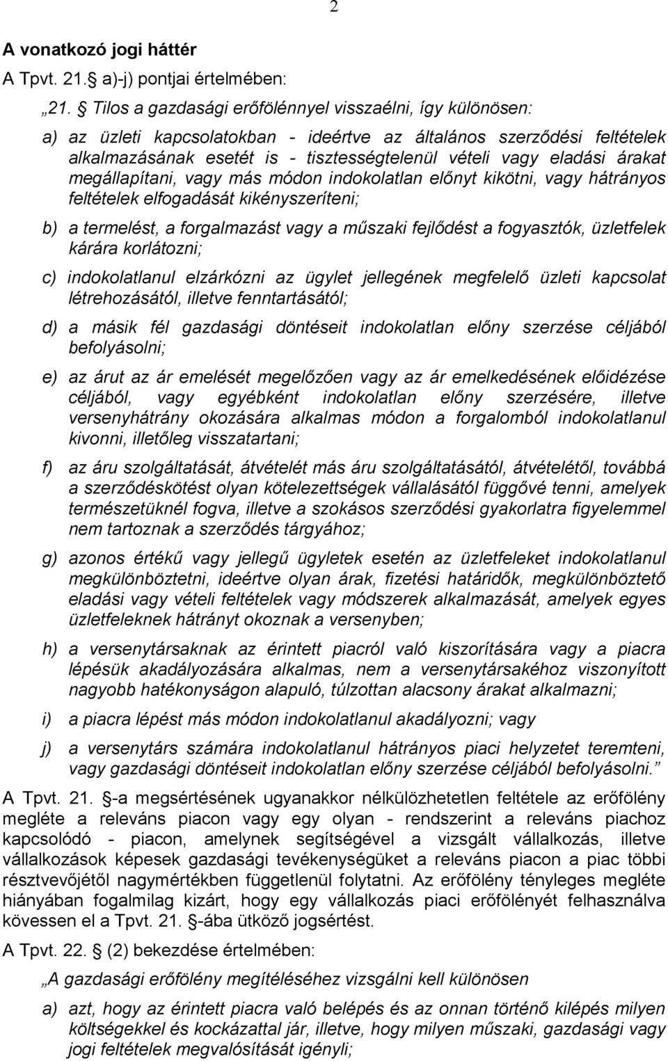 árakat megállapítani, vagy más módon indokolatlan elınyt kikötni, vagy hátrányos feltételek elfogadását kikényszeríteni; b) a termelést, a forgalmazást vagy a mőszaki fejlıdést a fogyasztók,