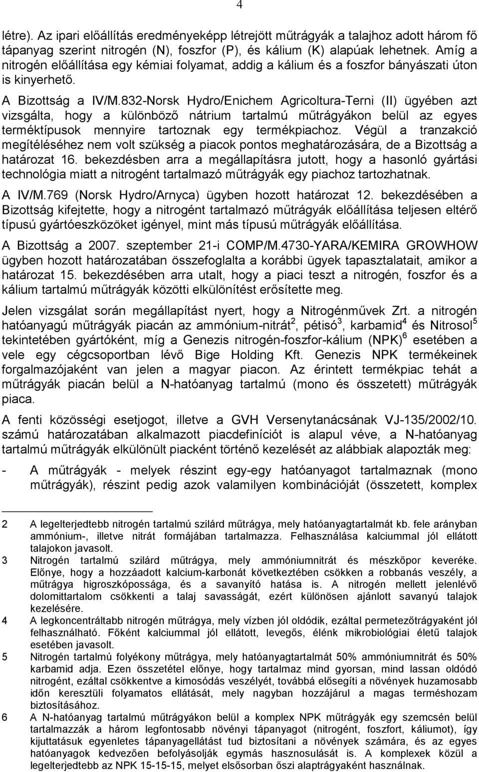 832-Norsk Hydro/Enichem Agricoltura-Terni (II) ügyében azt vizsgálta, hogy a különbözı nátrium tartalmú mőtrágyákon belül az egyes terméktípusok mennyire tartoznak egy termékpiachoz.