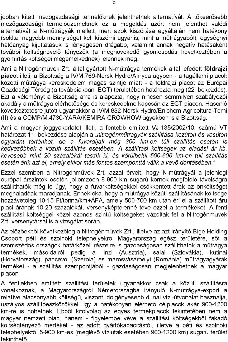 kiszórni ugyanis, mint a mőtrágyából), egységnyi hatóanyag kijuttatásuk is lényegesen drágább, valamint annak negatív hatásaként további költségnövelı tényezık (a megnövekedı gyomosodás következtében