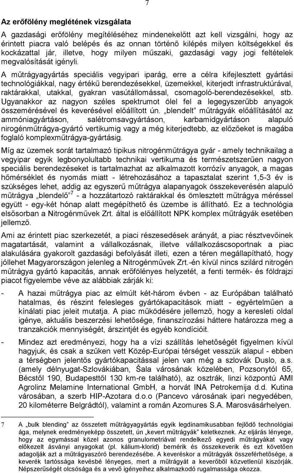 A mőtrágyagyártás speciális vegyipari iparág, erre a célra kifejlesztett gyártási technológiákkal, nagy értékő berendezésekkel, üzemekkel, kiterjedt infrastruktúrával, raktárakkal, utakkal, gyakran