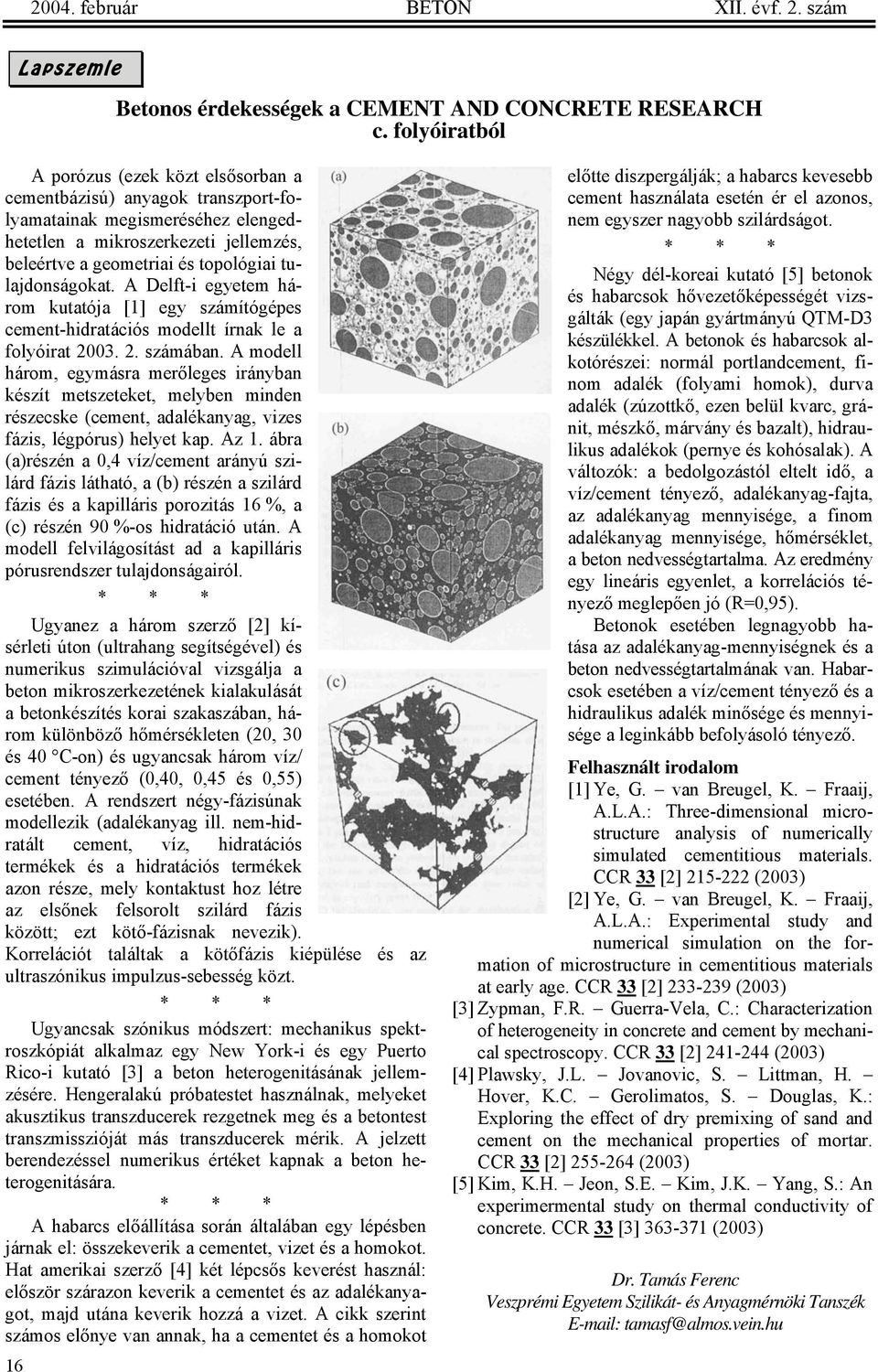 tulajdonságokat. A Delft-i egyetem három kutatója [1] egy számítógépes cement-hidratációs modellt írnak le a folyóirat 2003. 2. számában.