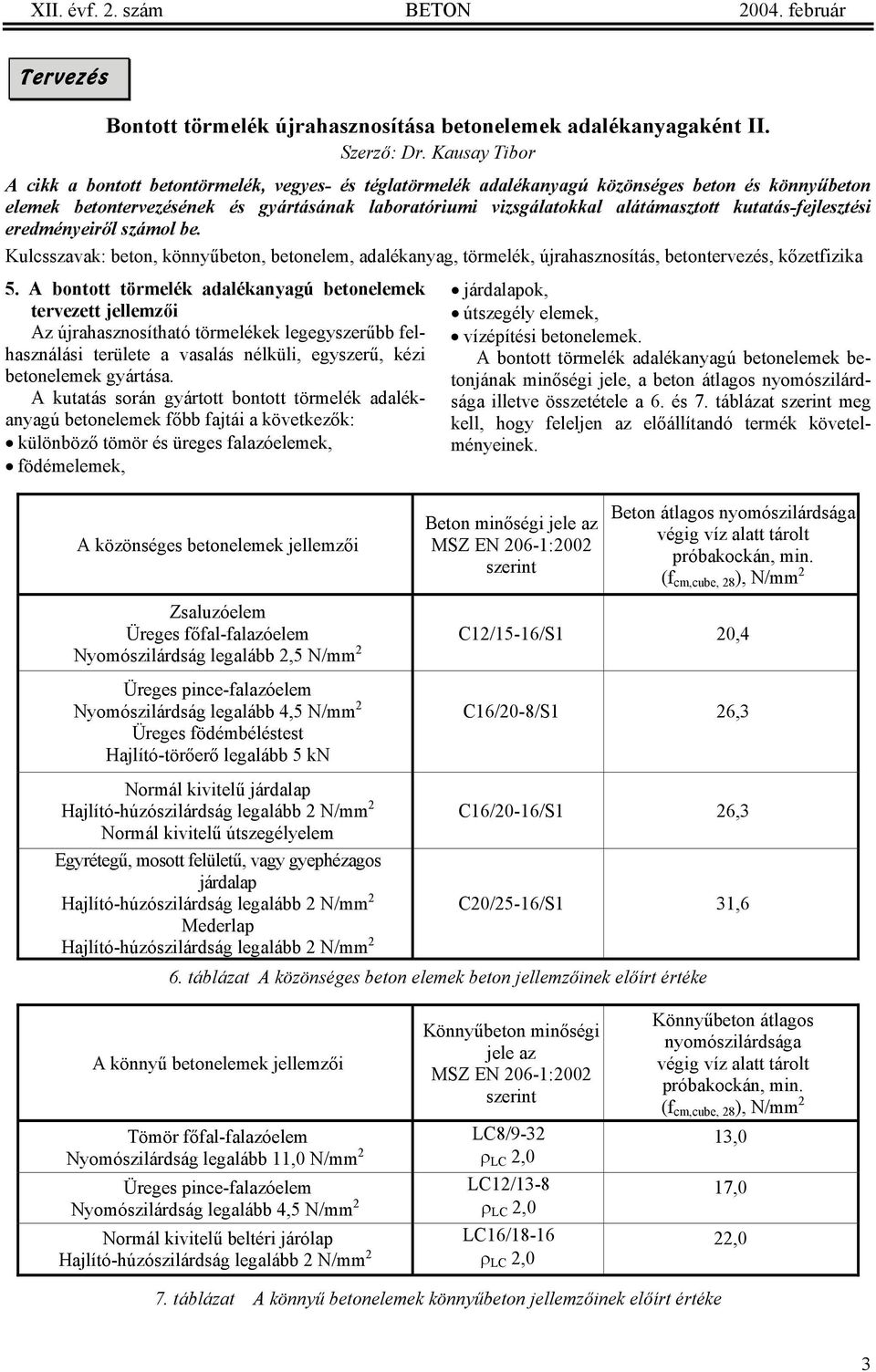 kutatás-fejlesztési eredményeiről számol be. Kulcsszavak: beton, könnyűbeton, betonelem, adalékanyag, törmelék, újrahasznosítás, betontervezés, kőzetfizika 5.