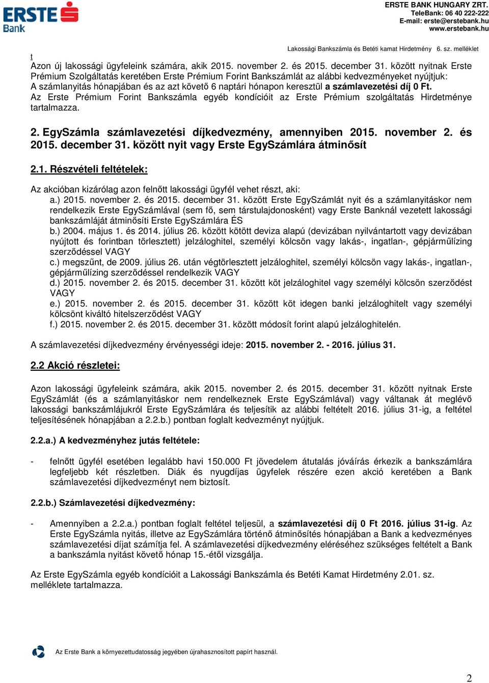 Az Erse Prémium Forin Bankszámla egyéb kondíciói az Erse Prémium szolgálaás Hirdeménye aralmazza. 2. EgySzámla számlavezeési díjkedvezmény, amennyiben 2015. november 2. és 2015. december 31.