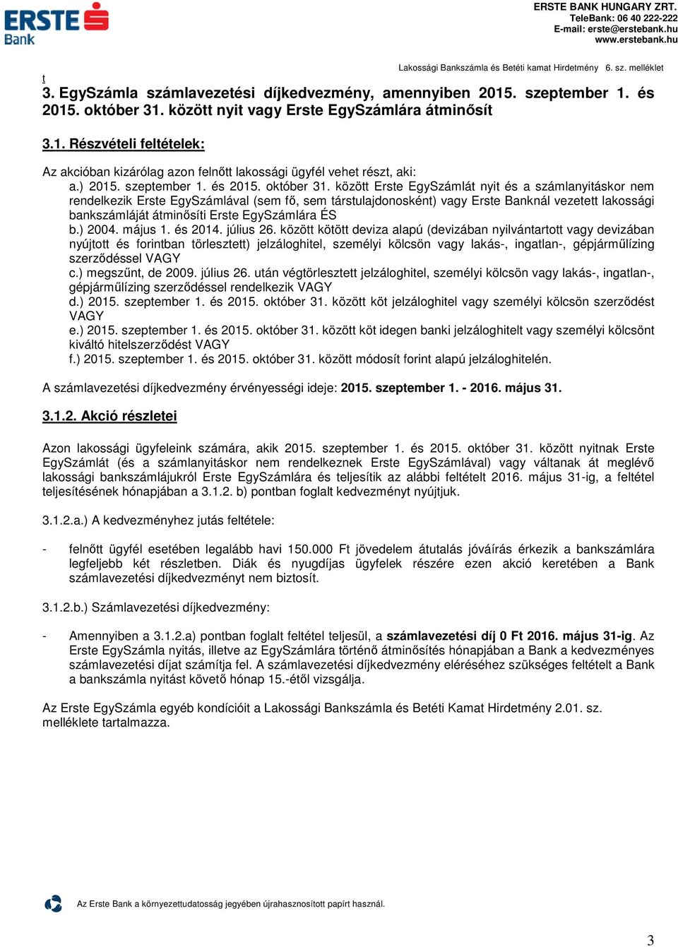 közö Erse EgySzámlá nyi és a számlanyiáskor nem rendelkezik Erse EgySzámlával (sem fő, sem ársulajdonoskén) vagy Erse Banknál vezee lakossági bankszámlájá áminősíi Erse EgySzámlára ÉS b.) 2004.