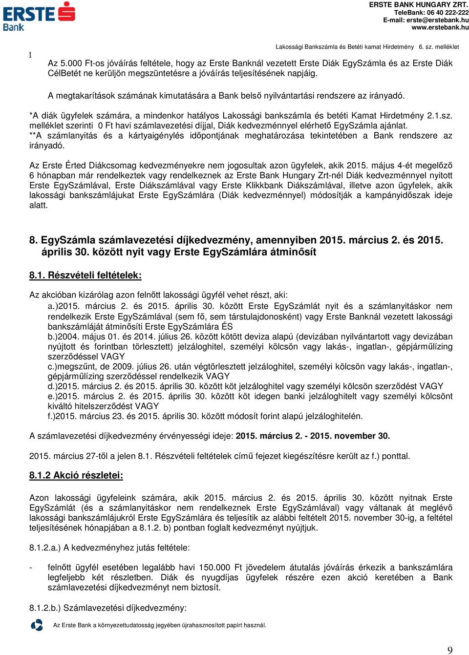 A megakaríások számának kimuaására a Bank belső nyilvánarási rendszere az irányadó. *A diák ügyfelek számára, a mindenkor haályos Lakossági bankszámla és beéi Kama Hirdemény 2.1.sz. mellékle szerini 0 F havi számlavezeési díjjal, Diák kedvezménnyel elérheő EgySzámla ajánla.