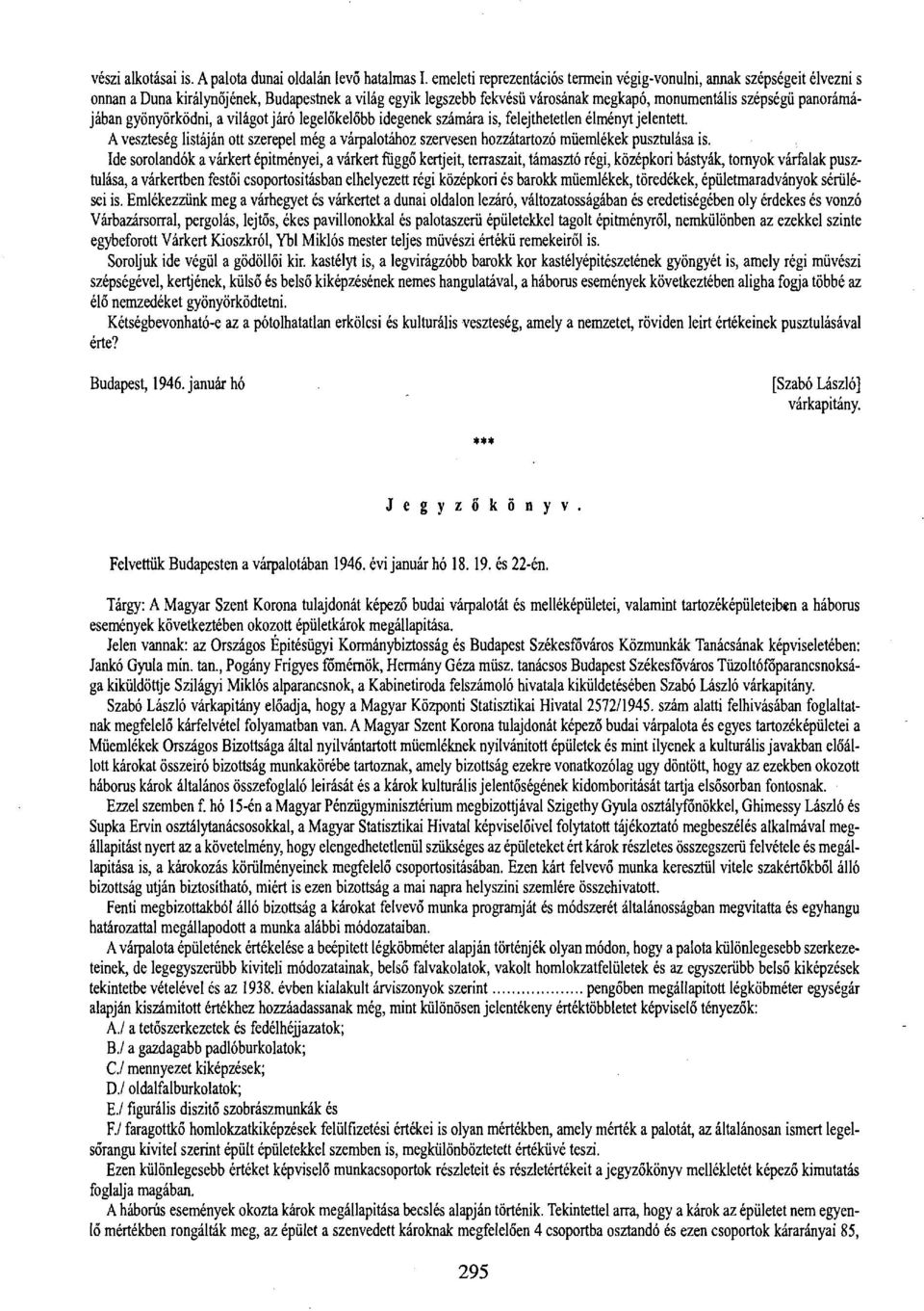 gyönyörködni, a világot járó legelőkelőbb idegenek számára is, felejthetetlen élményt jelentett. A veszteség listáján ott szerepel még a várpalotához szervesen hozzátartozó műemlékek pusztulása is.