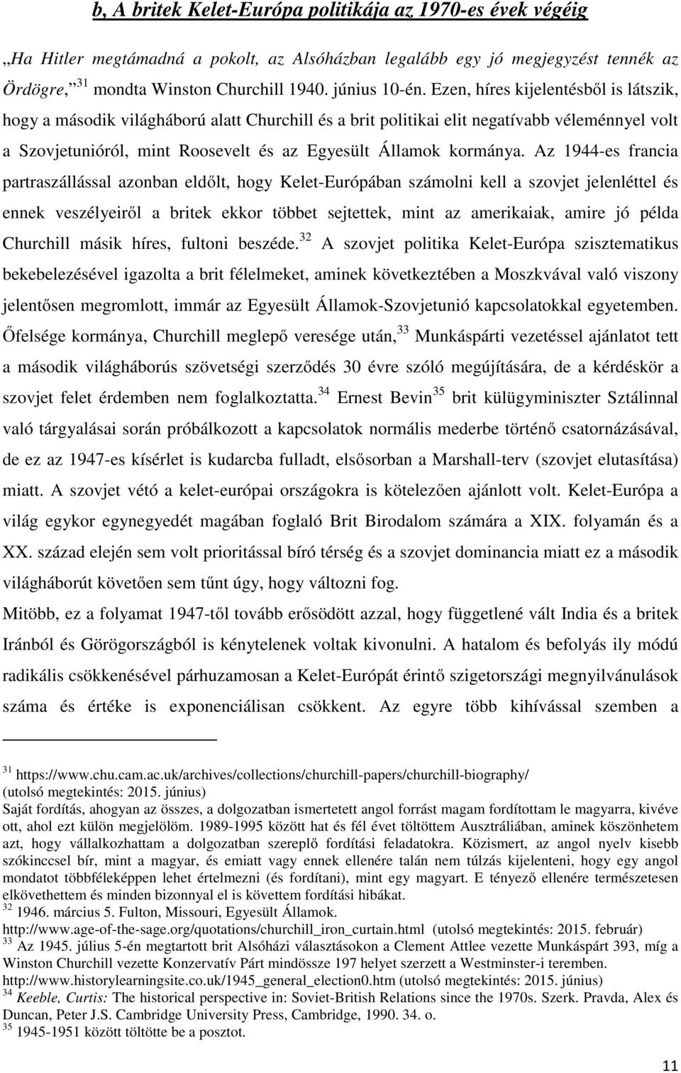 Az 1944-es francia partraszállással azonban eldőlt, hogy Kelet-Európában számolni kell a szovjet jelenléttel és ennek veszélyeiről a britek ekkor többet sejtettek, mint az amerikaiak, amire jó példa